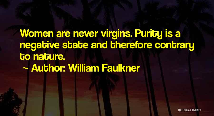 William Faulkner Quotes: Women Are Never Virgins. Purity Is A Negative State And Therefore Contrary To Nature.