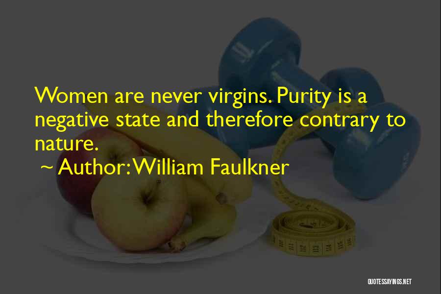 William Faulkner Quotes: Women Are Never Virgins. Purity Is A Negative State And Therefore Contrary To Nature.