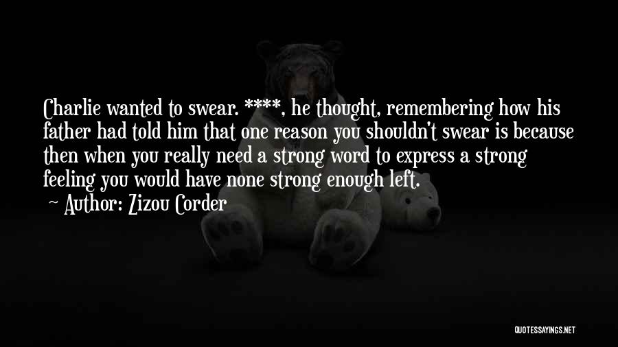 Zizou Corder Quotes: Charlie Wanted To Swear. ****, He Thought, Remembering How His Father Had Told Him That One Reason You Shouldn't Swear