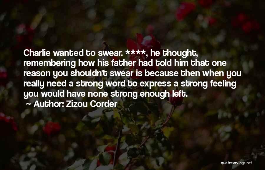 Zizou Corder Quotes: Charlie Wanted To Swear. ****, He Thought, Remembering How His Father Had Told Him That One Reason You Shouldn't Swear