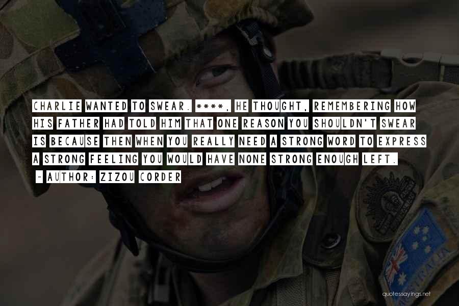 Zizou Corder Quotes: Charlie Wanted To Swear. ****, He Thought, Remembering How His Father Had Told Him That One Reason You Shouldn't Swear