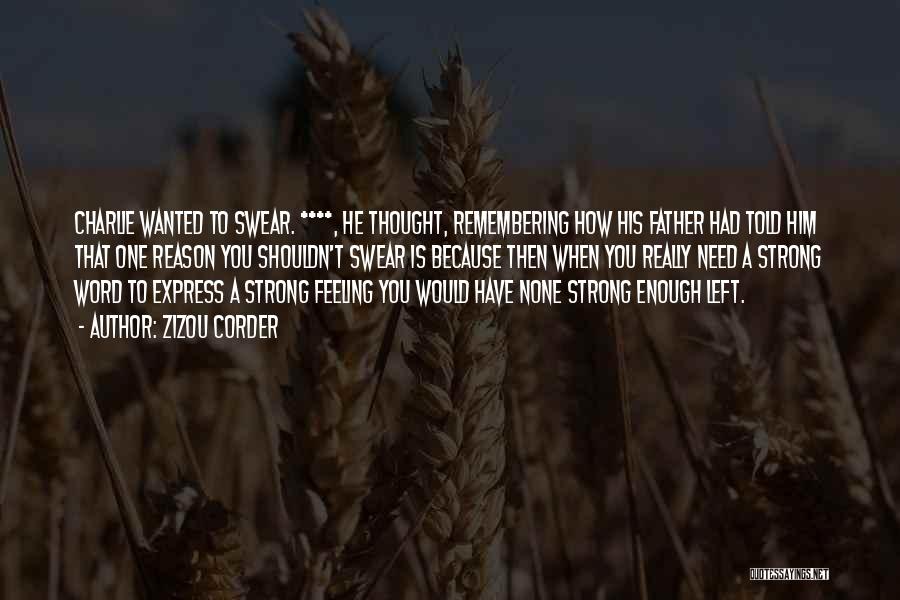 Zizou Corder Quotes: Charlie Wanted To Swear. ****, He Thought, Remembering How His Father Had Told Him That One Reason You Shouldn't Swear