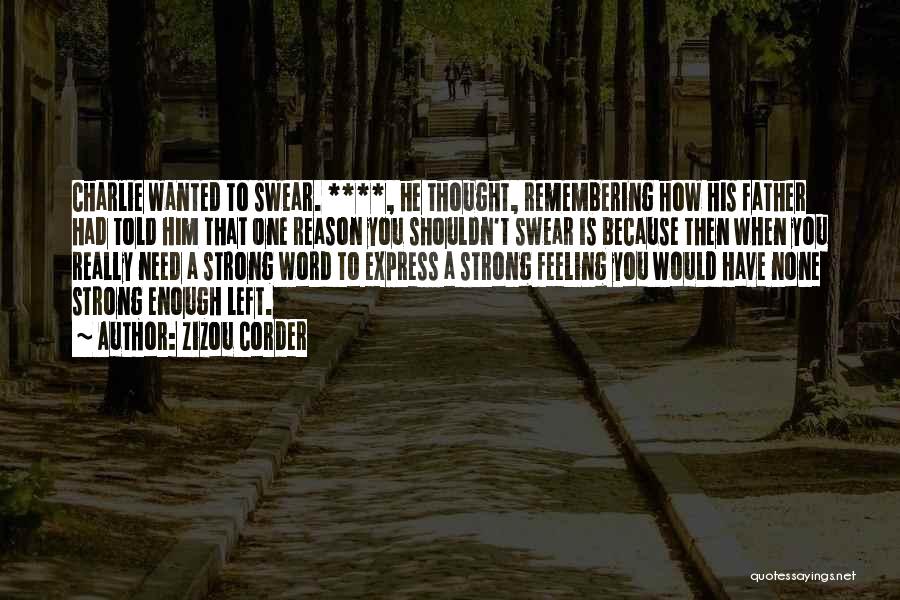 Zizou Corder Quotes: Charlie Wanted To Swear. ****, He Thought, Remembering How His Father Had Told Him That One Reason You Shouldn't Swear