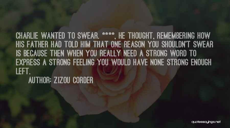 Zizou Corder Quotes: Charlie Wanted To Swear. ****, He Thought, Remembering How His Father Had Told Him That One Reason You Shouldn't Swear