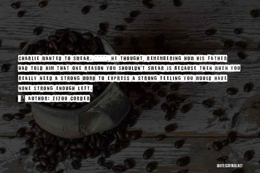 Zizou Corder Quotes: Charlie Wanted To Swear. ****, He Thought, Remembering How His Father Had Told Him That One Reason You Shouldn't Swear
