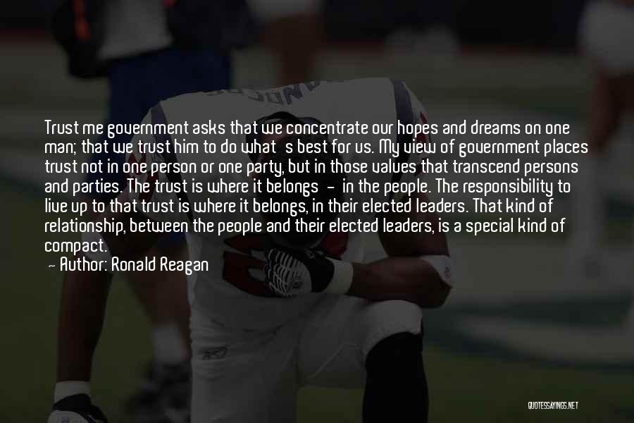 Ronald Reagan Quotes: Trust Me Government Asks That We Concentrate Our Hopes And Dreams On One Man; That We Trust Him To Do