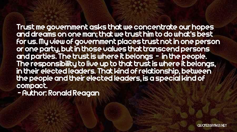 Ronald Reagan Quotes: Trust Me Government Asks That We Concentrate Our Hopes And Dreams On One Man; That We Trust Him To Do