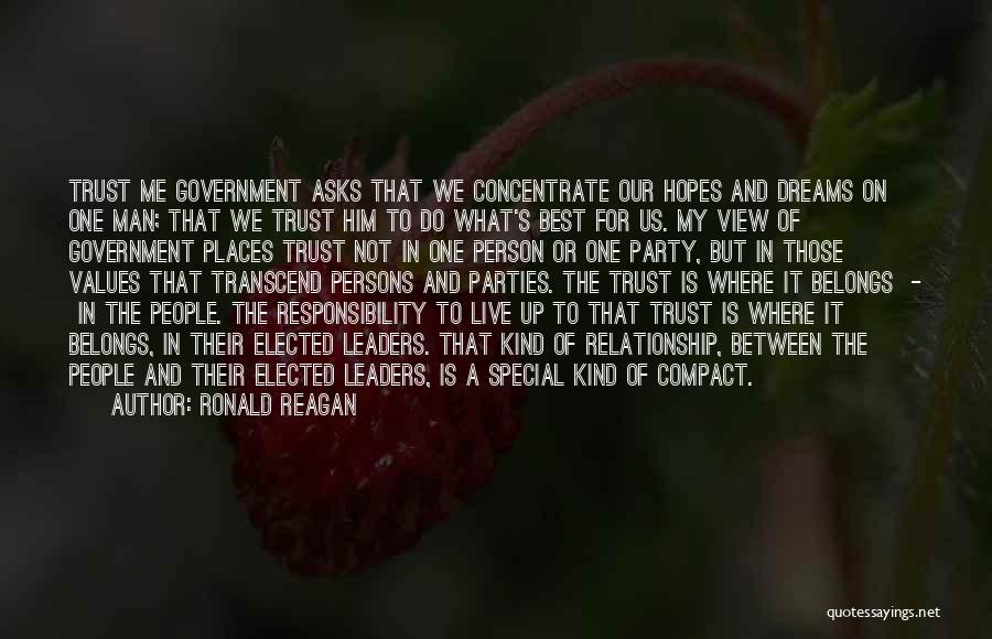 Ronald Reagan Quotes: Trust Me Government Asks That We Concentrate Our Hopes And Dreams On One Man; That We Trust Him To Do