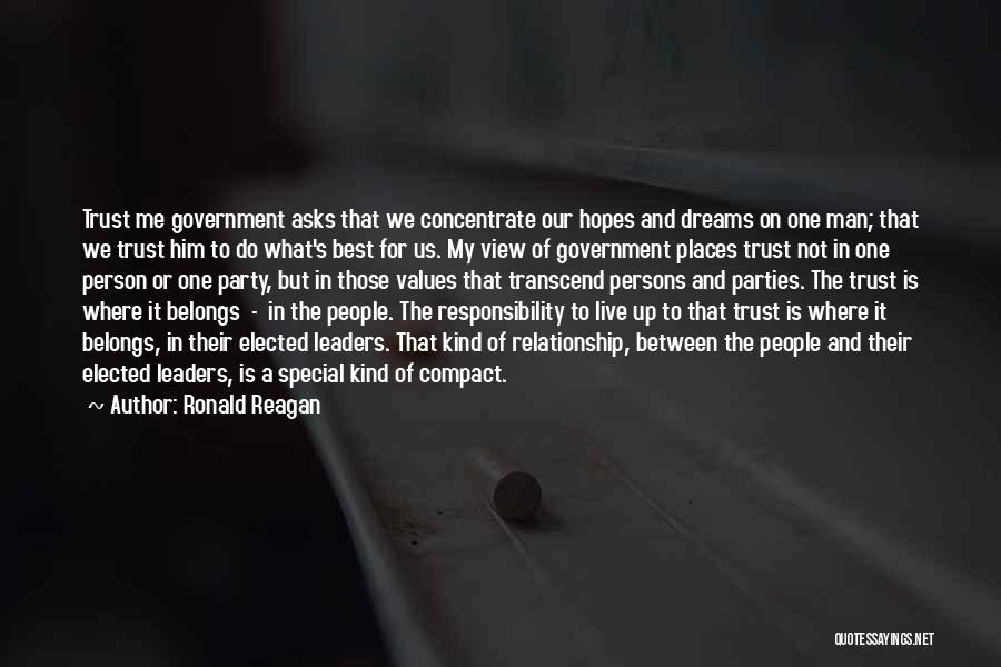 Ronald Reagan Quotes: Trust Me Government Asks That We Concentrate Our Hopes And Dreams On One Man; That We Trust Him To Do