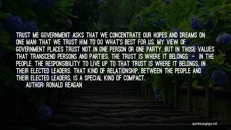 Ronald Reagan Quotes: Trust Me Government Asks That We Concentrate Our Hopes And Dreams On One Man; That We Trust Him To Do