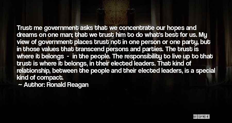 Ronald Reagan Quotes: Trust Me Government Asks That We Concentrate Our Hopes And Dreams On One Man; That We Trust Him To Do