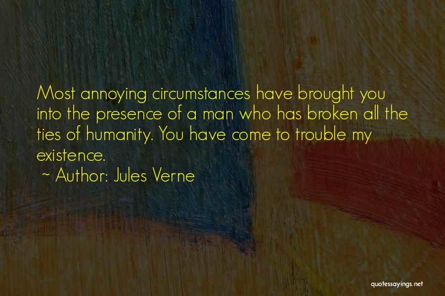 Jules Verne Quotes: Most Annoying Circumstances Have Brought You Into The Presence Of A Man Who Has Broken All The Ties Of Humanity.