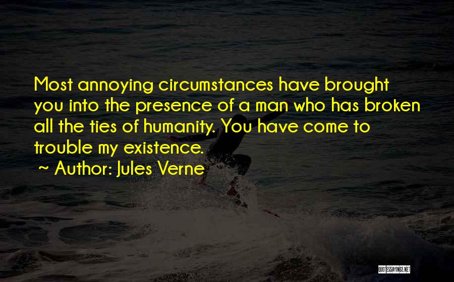 Jules Verne Quotes: Most Annoying Circumstances Have Brought You Into The Presence Of A Man Who Has Broken All The Ties Of Humanity.