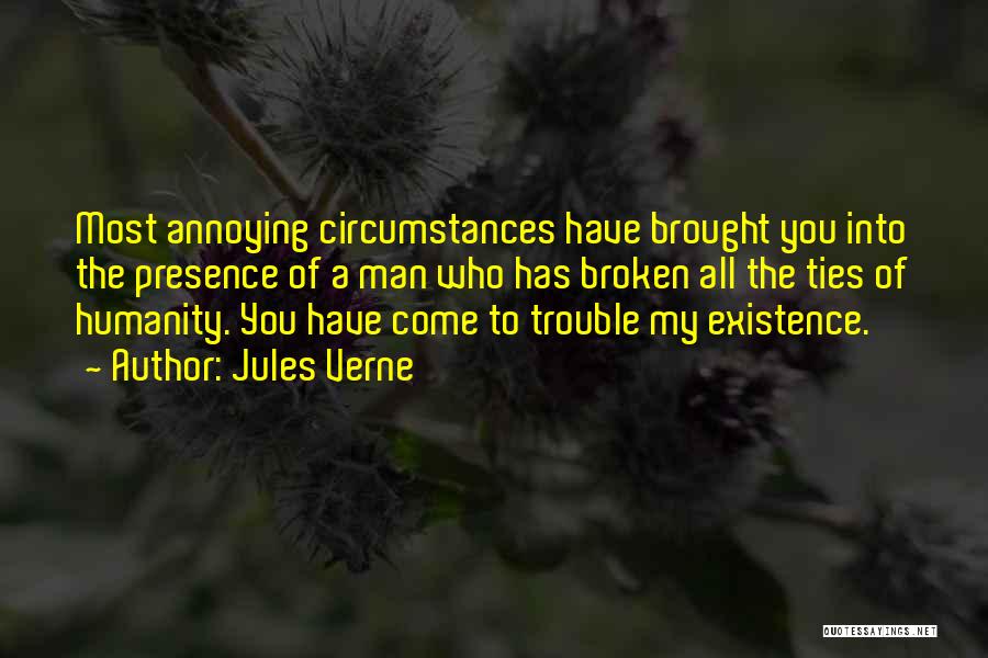 Jules Verne Quotes: Most Annoying Circumstances Have Brought You Into The Presence Of A Man Who Has Broken All The Ties Of Humanity.