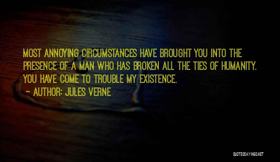 Jules Verne Quotes: Most Annoying Circumstances Have Brought You Into The Presence Of A Man Who Has Broken All The Ties Of Humanity.