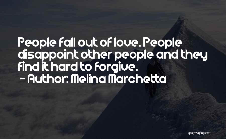 Melina Marchetta Quotes: People Fall Out Of Love. People Disappoint Other People And They Find It Hard To Forgive.