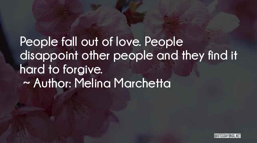 Melina Marchetta Quotes: People Fall Out Of Love. People Disappoint Other People And They Find It Hard To Forgive.