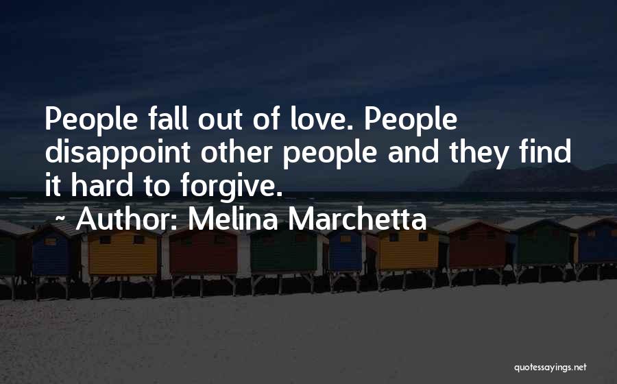 Melina Marchetta Quotes: People Fall Out Of Love. People Disappoint Other People And They Find It Hard To Forgive.