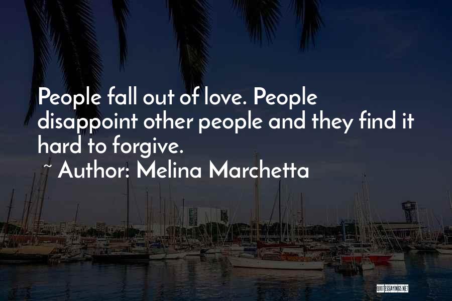 Melina Marchetta Quotes: People Fall Out Of Love. People Disappoint Other People And They Find It Hard To Forgive.