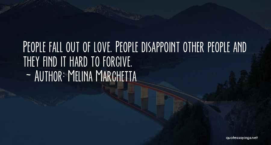 Melina Marchetta Quotes: People Fall Out Of Love. People Disappoint Other People And They Find It Hard To Forgive.