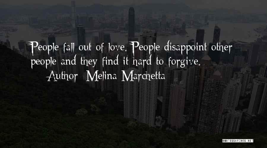 Melina Marchetta Quotes: People Fall Out Of Love. People Disappoint Other People And They Find It Hard To Forgive.