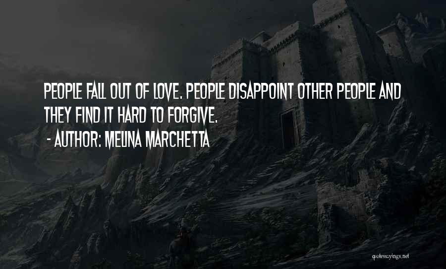 Melina Marchetta Quotes: People Fall Out Of Love. People Disappoint Other People And They Find It Hard To Forgive.