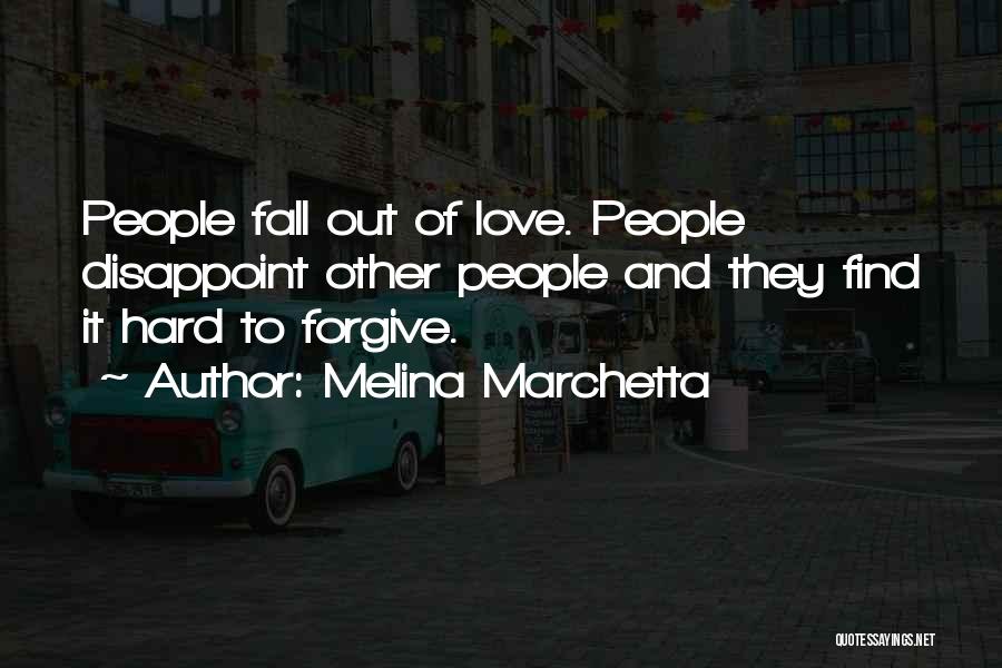 Melina Marchetta Quotes: People Fall Out Of Love. People Disappoint Other People And They Find It Hard To Forgive.