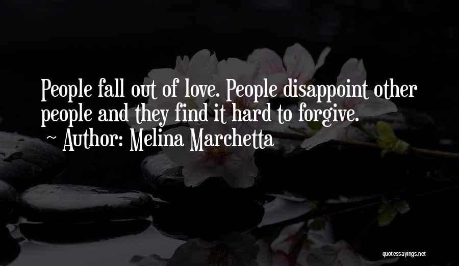 Melina Marchetta Quotes: People Fall Out Of Love. People Disappoint Other People And They Find It Hard To Forgive.