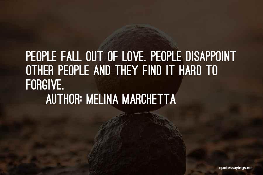 Melina Marchetta Quotes: People Fall Out Of Love. People Disappoint Other People And They Find It Hard To Forgive.