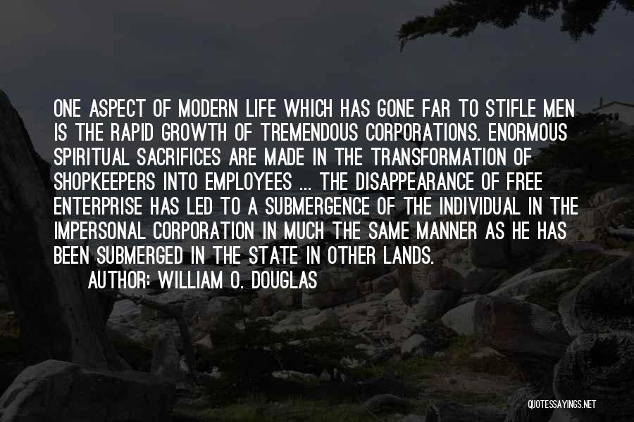 William O. Douglas Quotes: One Aspect Of Modern Life Which Has Gone Far To Stifle Men Is The Rapid Growth Of Tremendous Corporations. Enormous