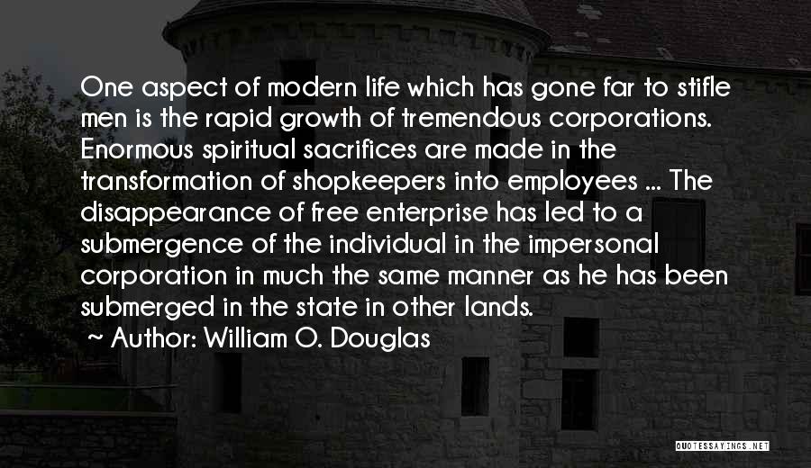 William O. Douglas Quotes: One Aspect Of Modern Life Which Has Gone Far To Stifle Men Is The Rapid Growth Of Tremendous Corporations. Enormous