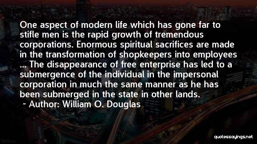 William O. Douglas Quotes: One Aspect Of Modern Life Which Has Gone Far To Stifle Men Is The Rapid Growth Of Tremendous Corporations. Enormous