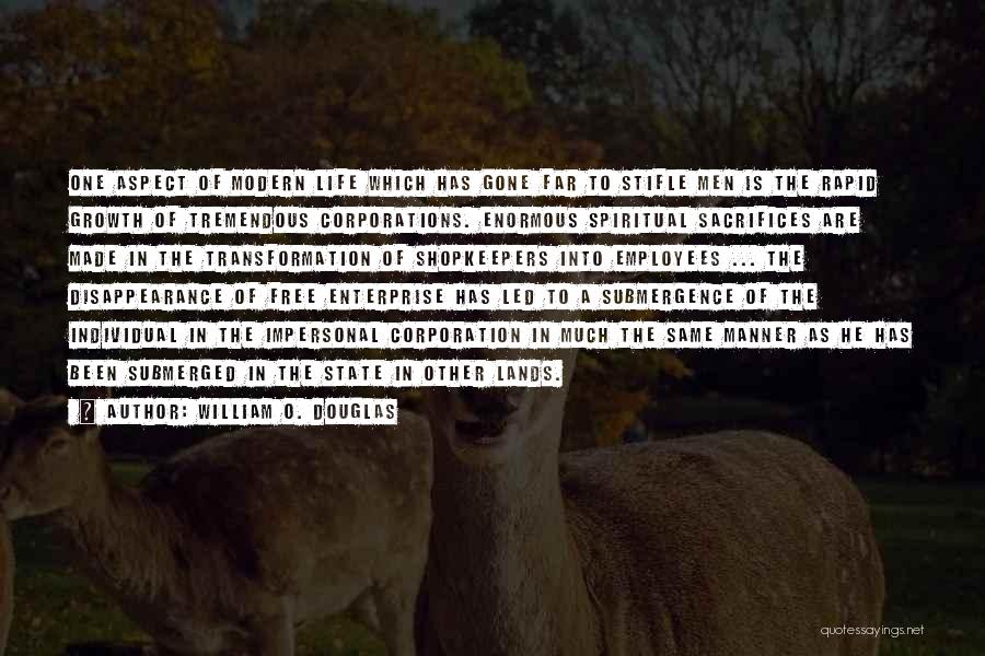 William O. Douglas Quotes: One Aspect Of Modern Life Which Has Gone Far To Stifle Men Is The Rapid Growth Of Tremendous Corporations. Enormous