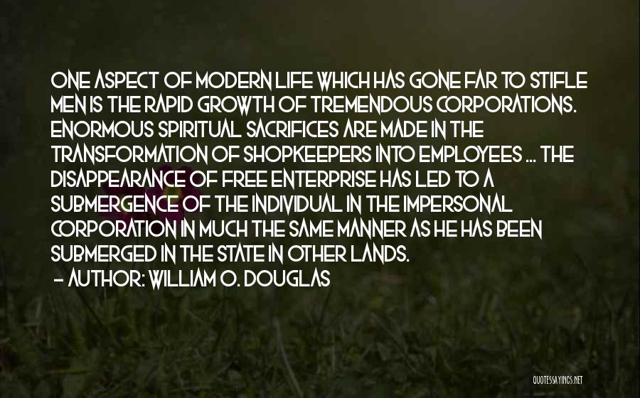 William O. Douglas Quotes: One Aspect Of Modern Life Which Has Gone Far To Stifle Men Is The Rapid Growth Of Tremendous Corporations. Enormous