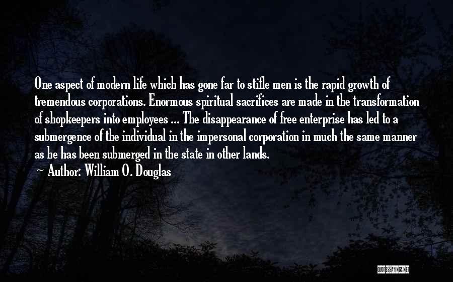 William O. Douglas Quotes: One Aspect Of Modern Life Which Has Gone Far To Stifle Men Is The Rapid Growth Of Tremendous Corporations. Enormous