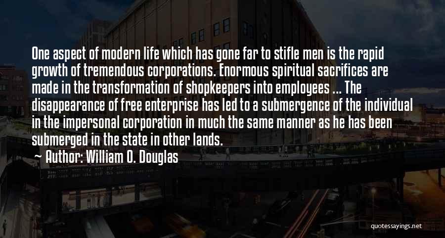 William O. Douglas Quotes: One Aspect Of Modern Life Which Has Gone Far To Stifle Men Is The Rapid Growth Of Tremendous Corporations. Enormous