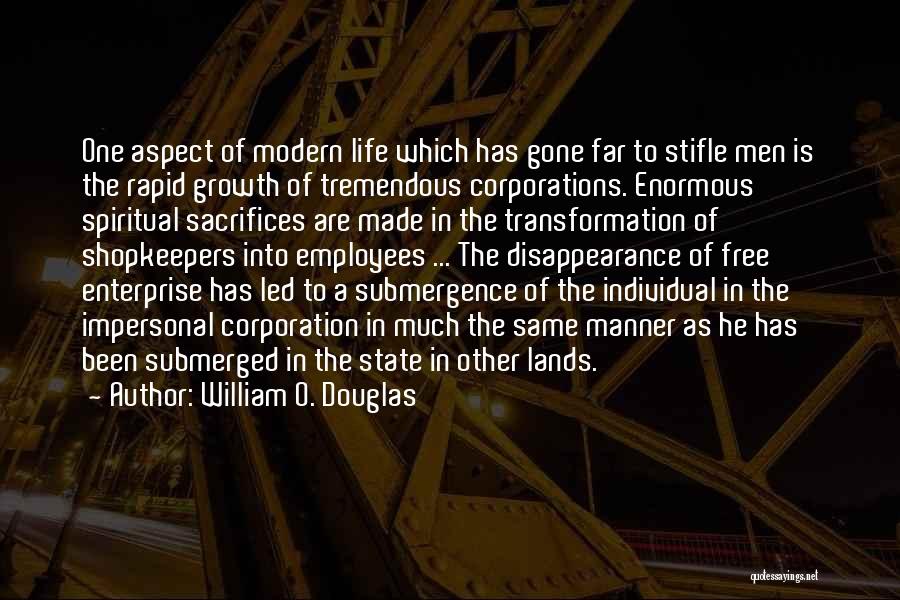 William O. Douglas Quotes: One Aspect Of Modern Life Which Has Gone Far To Stifle Men Is The Rapid Growth Of Tremendous Corporations. Enormous