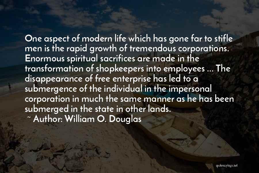 William O. Douglas Quotes: One Aspect Of Modern Life Which Has Gone Far To Stifle Men Is The Rapid Growth Of Tremendous Corporations. Enormous