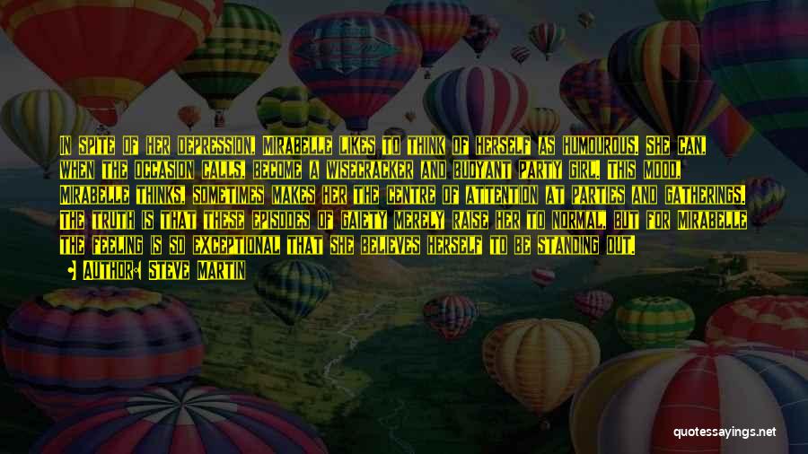 Steve Martin Quotes: In Spite Of Her Depression, Mirabelle Likes To Think Of Herself As Humourous. She Can, When The Occasion Calls, Become