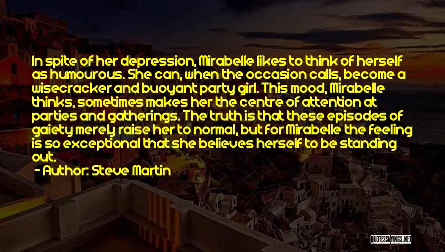 Steve Martin Quotes: In Spite Of Her Depression, Mirabelle Likes To Think Of Herself As Humourous. She Can, When The Occasion Calls, Become