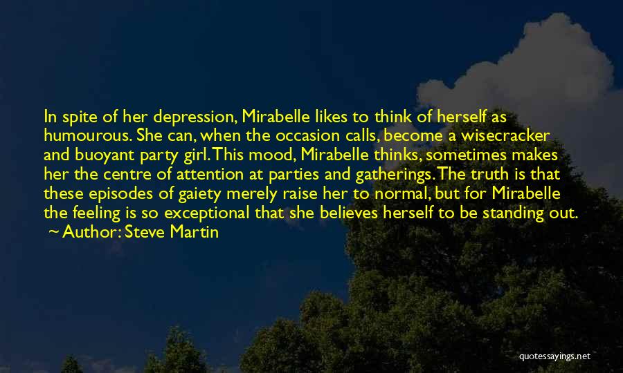 Steve Martin Quotes: In Spite Of Her Depression, Mirabelle Likes To Think Of Herself As Humourous. She Can, When The Occasion Calls, Become