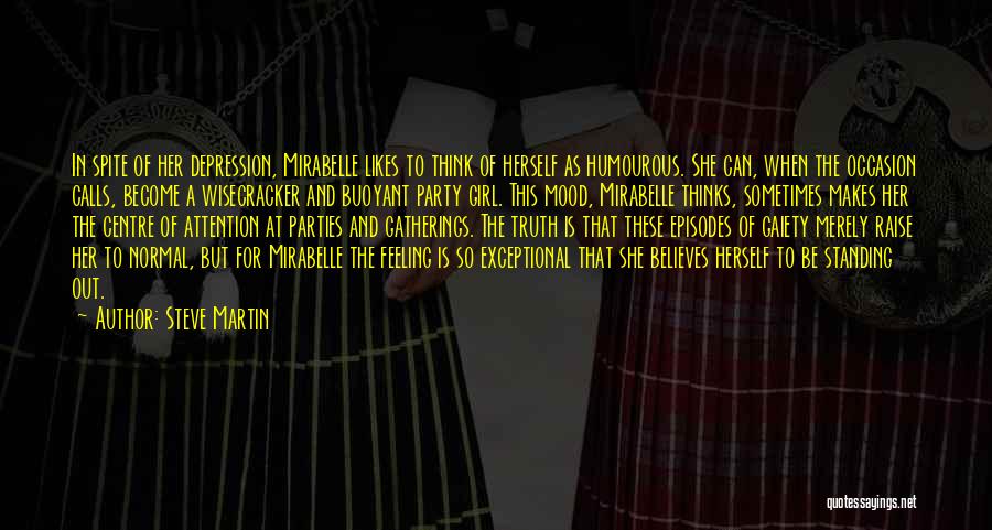 Steve Martin Quotes: In Spite Of Her Depression, Mirabelle Likes To Think Of Herself As Humourous. She Can, When The Occasion Calls, Become