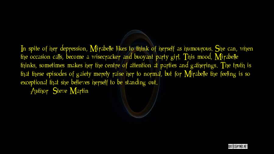 Steve Martin Quotes: In Spite Of Her Depression, Mirabelle Likes To Think Of Herself As Humourous. She Can, When The Occasion Calls, Become