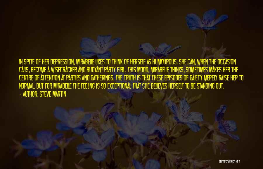 Steve Martin Quotes: In Spite Of Her Depression, Mirabelle Likes To Think Of Herself As Humourous. She Can, When The Occasion Calls, Become