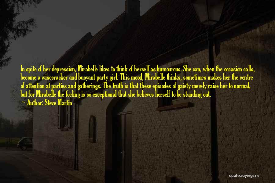 Steve Martin Quotes: In Spite Of Her Depression, Mirabelle Likes To Think Of Herself As Humourous. She Can, When The Occasion Calls, Become