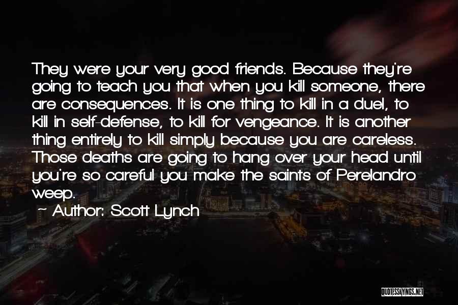 Scott Lynch Quotes: They Were Your Very Good Friends. Because They're Going To Teach You That When You Kill Someone, There Are Consequences.