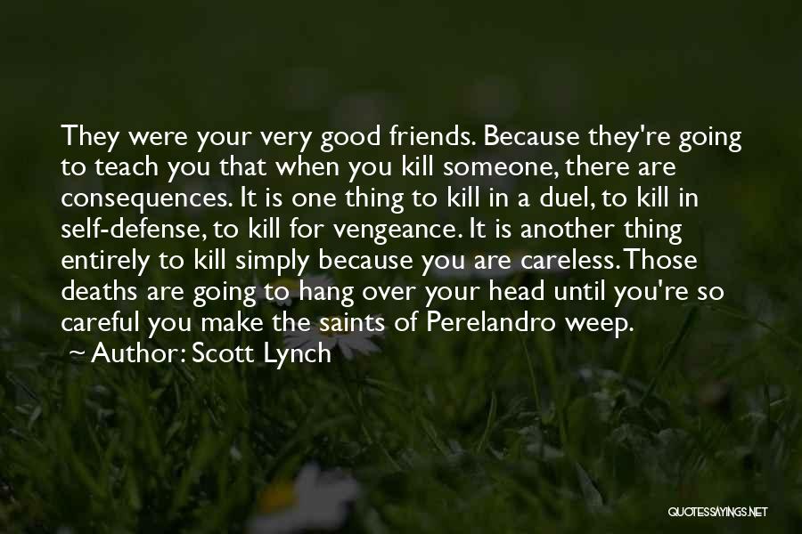 Scott Lynch Quotes: They Were Your Very Good Friends. Because They're Going To Teach You That When You Kill Someone, There Are Consequences.