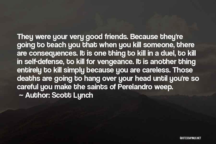 Scott Lynch Quotes: They Were Your Very Good Friends. Because They're Going To Teach You That When You Kill Someone, There Are Consequences.