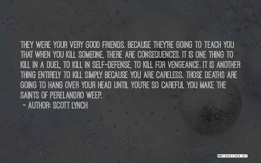 Scott Lynch Quotes: They Were Your Very Good Friends. Because They're Going To Teach You That When You Kill Someone, There Are Consequences.