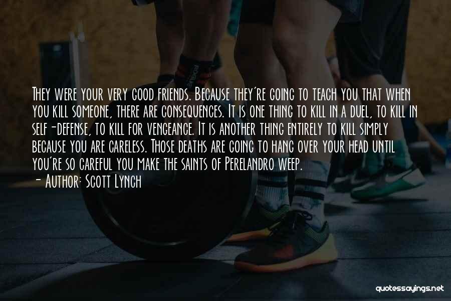 Scott Lynch Quotes: They Were Your Very Good Friends. Because They're Going To Teach You That When You Kill Someone, There Are Consequences.